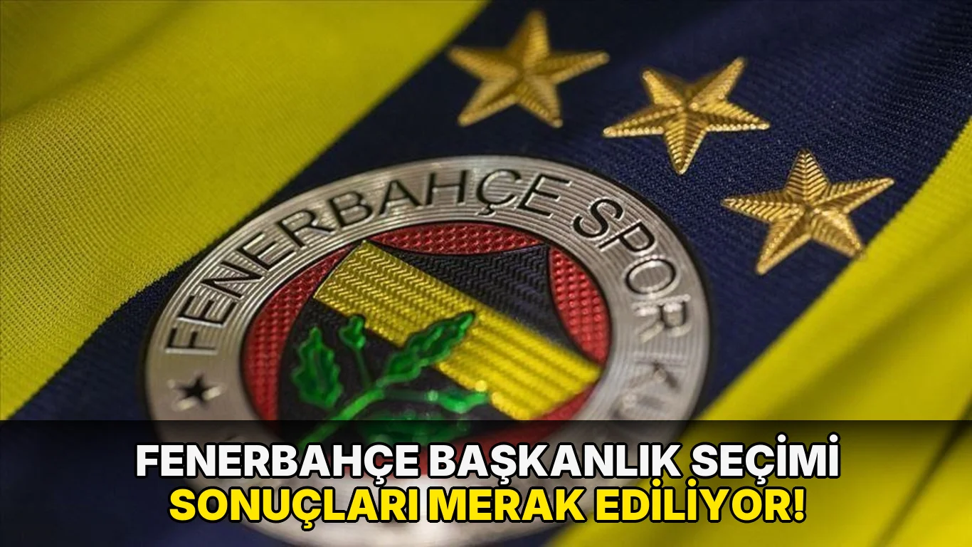 Fenerbahçe Başkanlık Seçimi sonuçları Merak Ediliyor!
