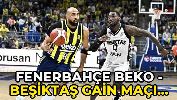 Fenerbahçe Beko - Beşiktaş GAİN maçı ne zaman, saat…!