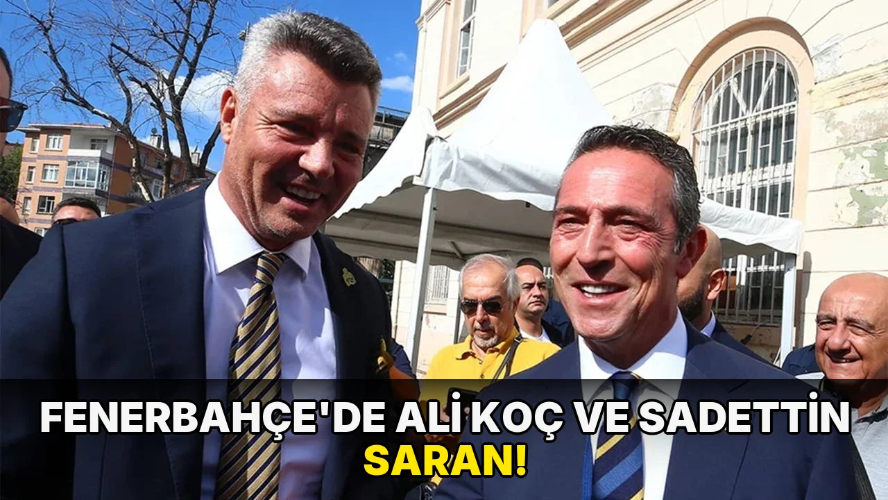 Fenerbahçe'de Ali Koç ve Sadettin Saran!