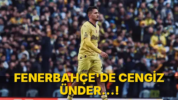 Fenerbahçe'de Cengiz Ünder…!