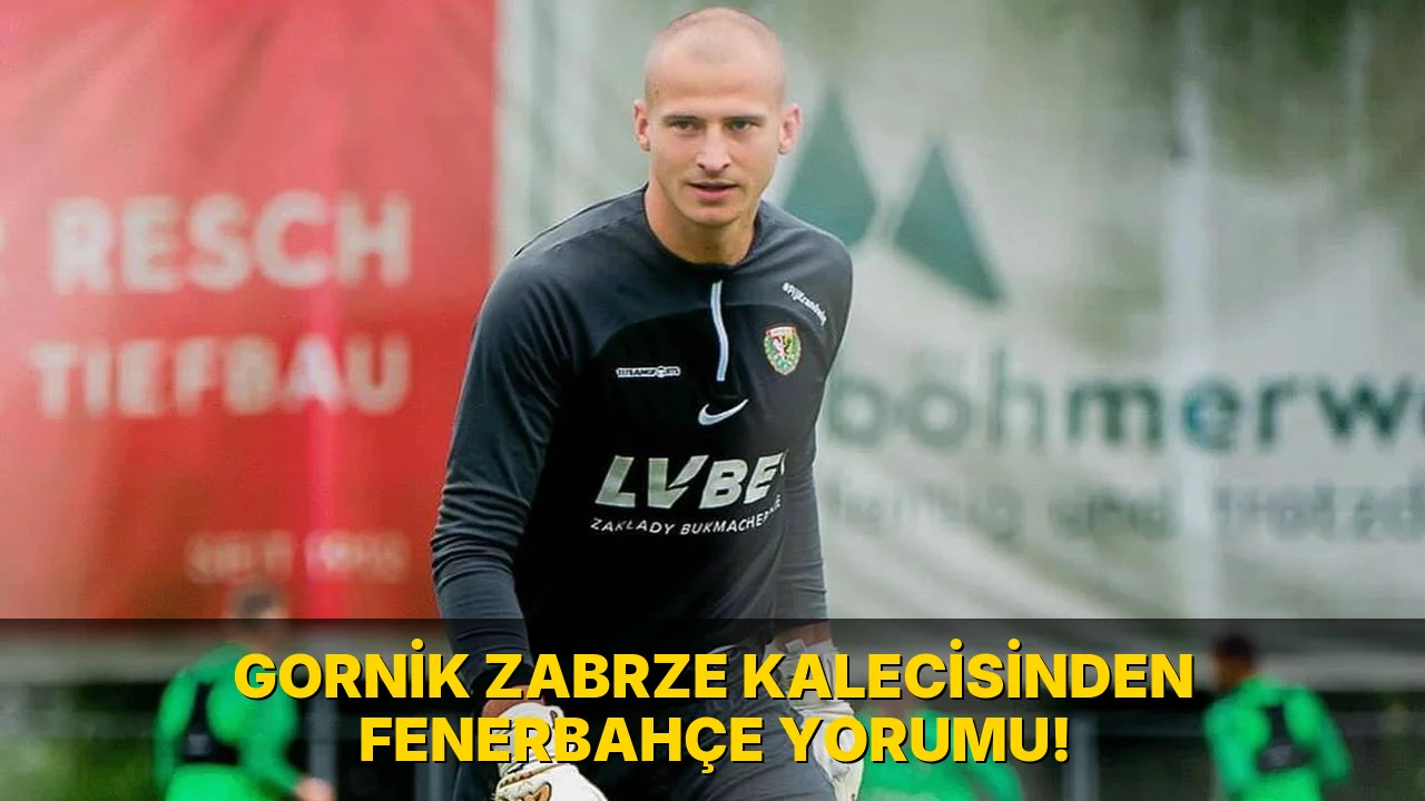 Gornik Zabrze Kalecisinden Fenerbahçe Yorumu!