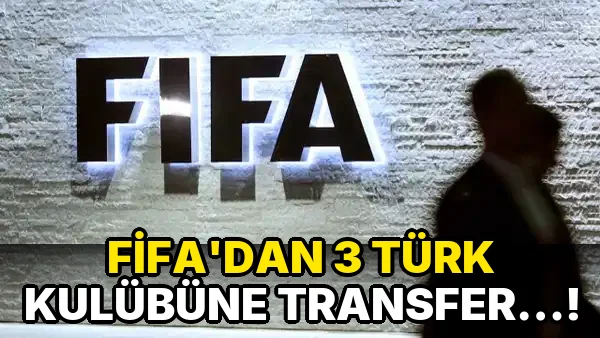Fifa'dan 3 Türk Kulübüne transfer…!
