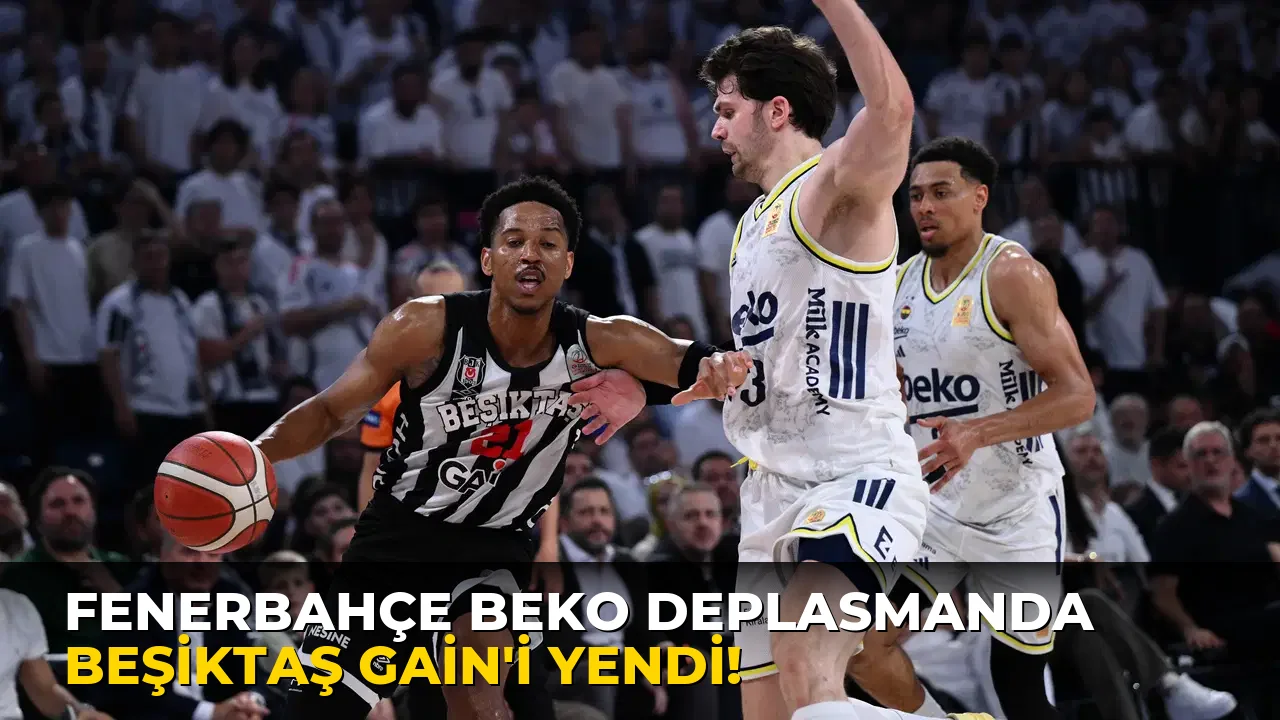 Fenerbahçe Beko Deplasmanda Beşiktaş GAİN'i yendi!