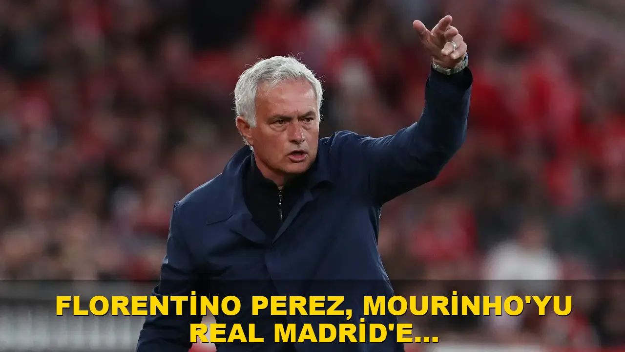 Florentino Perez, Mourinho'yu Real Madrid'e getireceğini açıkladı