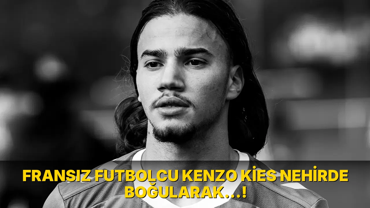 Fransız Futbolcu Kenzo Kies Nehirde Boğularak…!