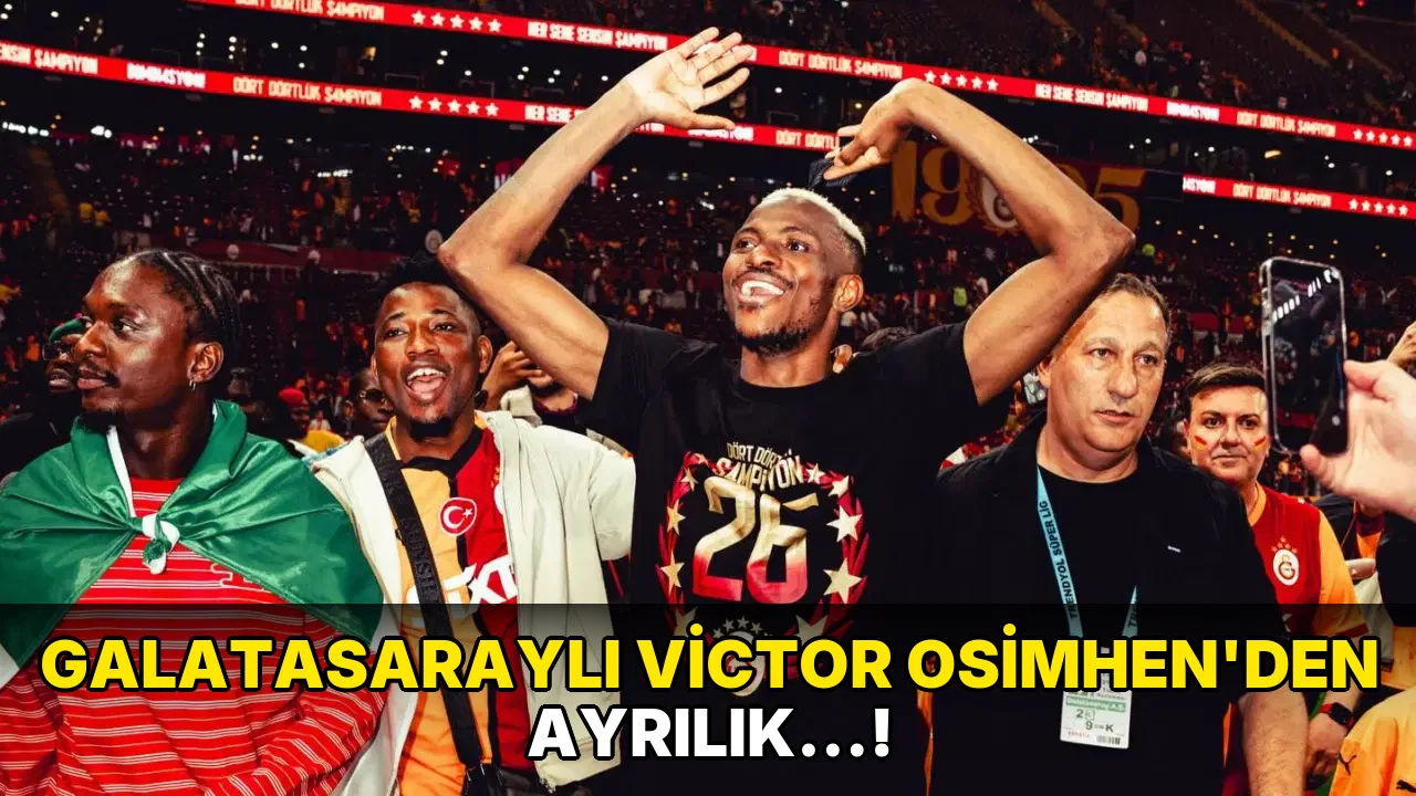 Galatasaraylı Victor Osimhen'den ayrılık…!