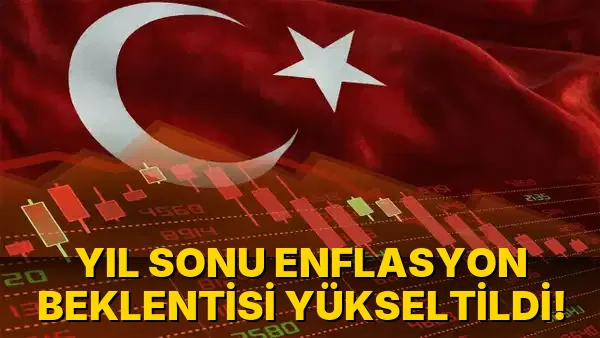 Yıl Sonu enflasyon beklentisi yükseltildi!