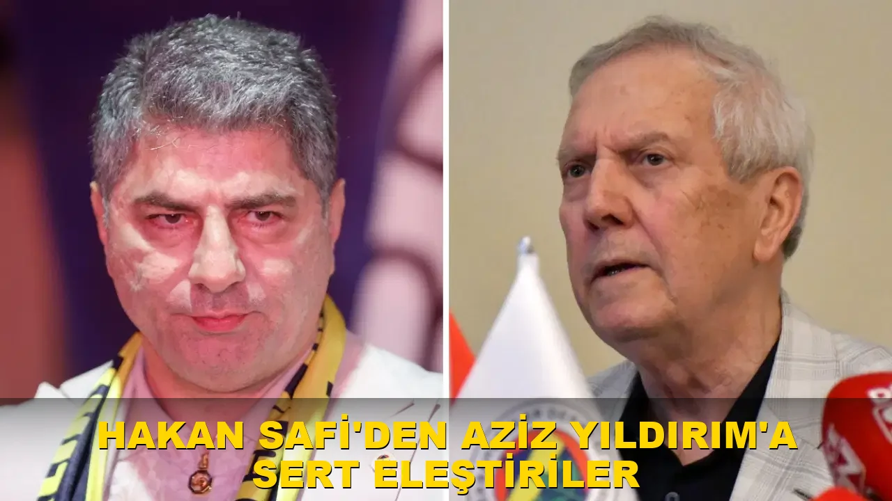 Hakan Safi'den Aziz Yıldırım'a sert eleştiriler