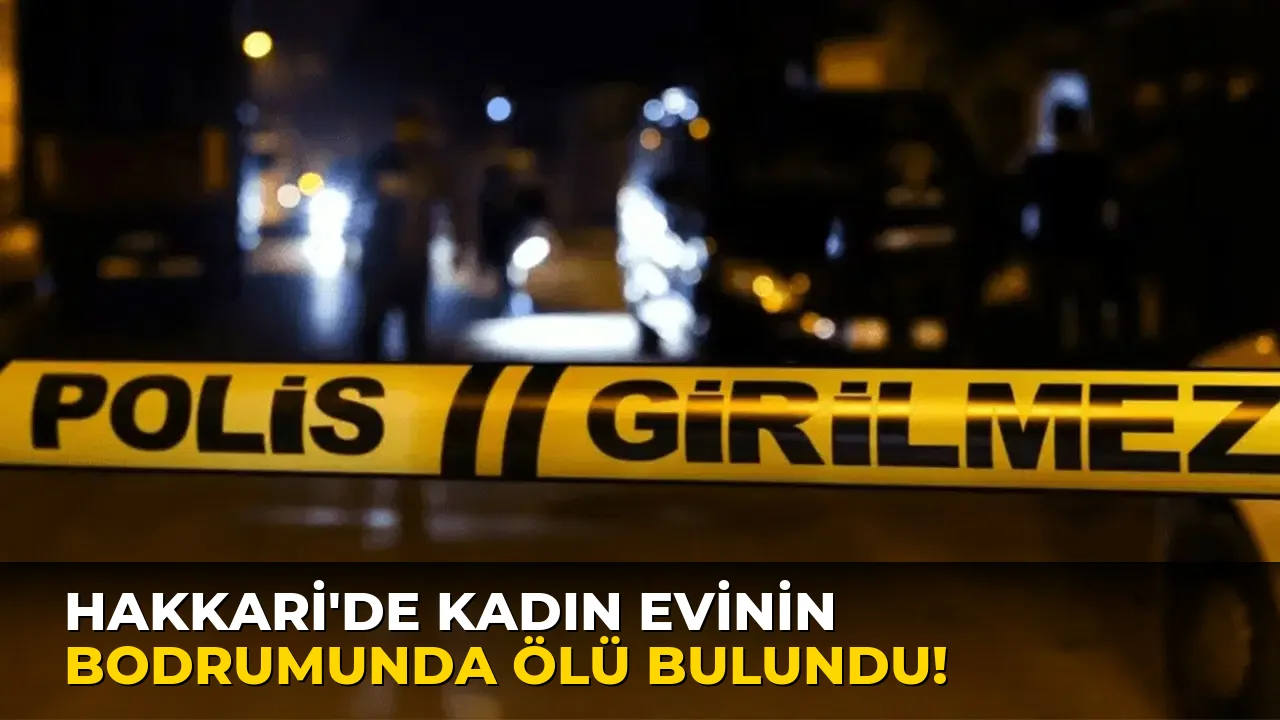 Hakkari'de kadın Evinin Bodrumunda Ölü Bulundu!