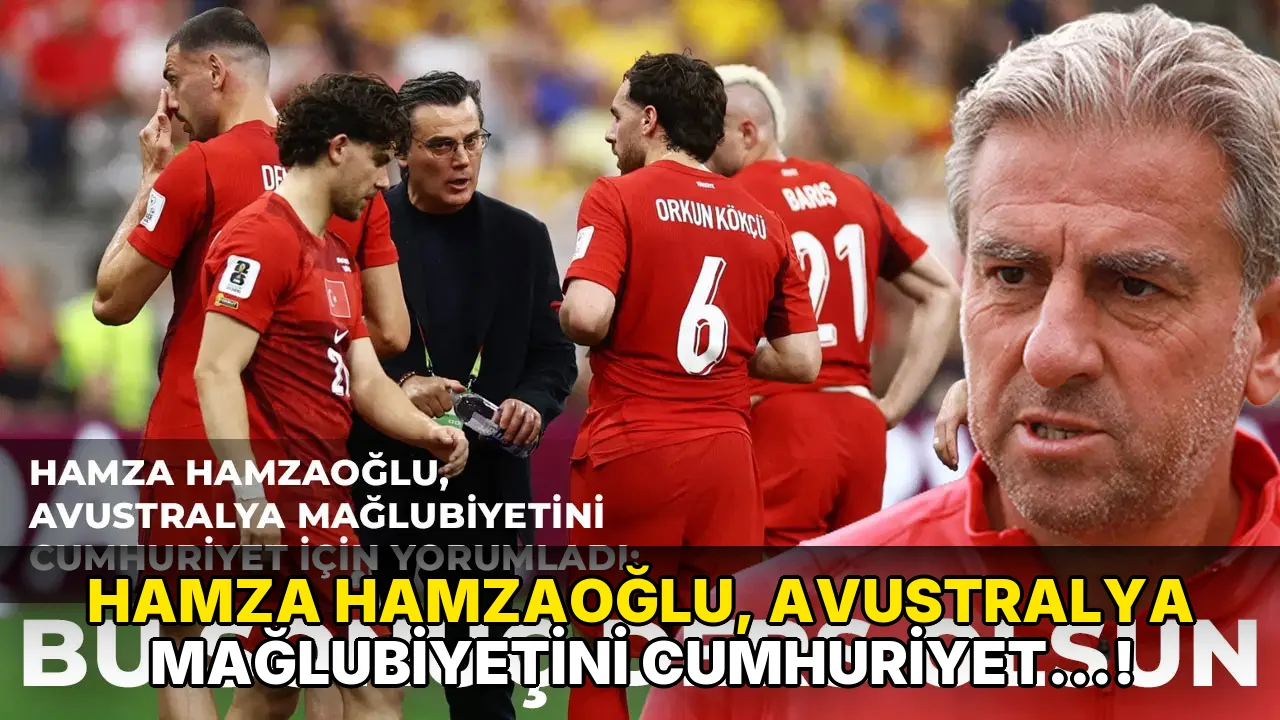 Hamza Hamzaoğlu, Avustralya Mağlubiyetini Cumhuriyet…!