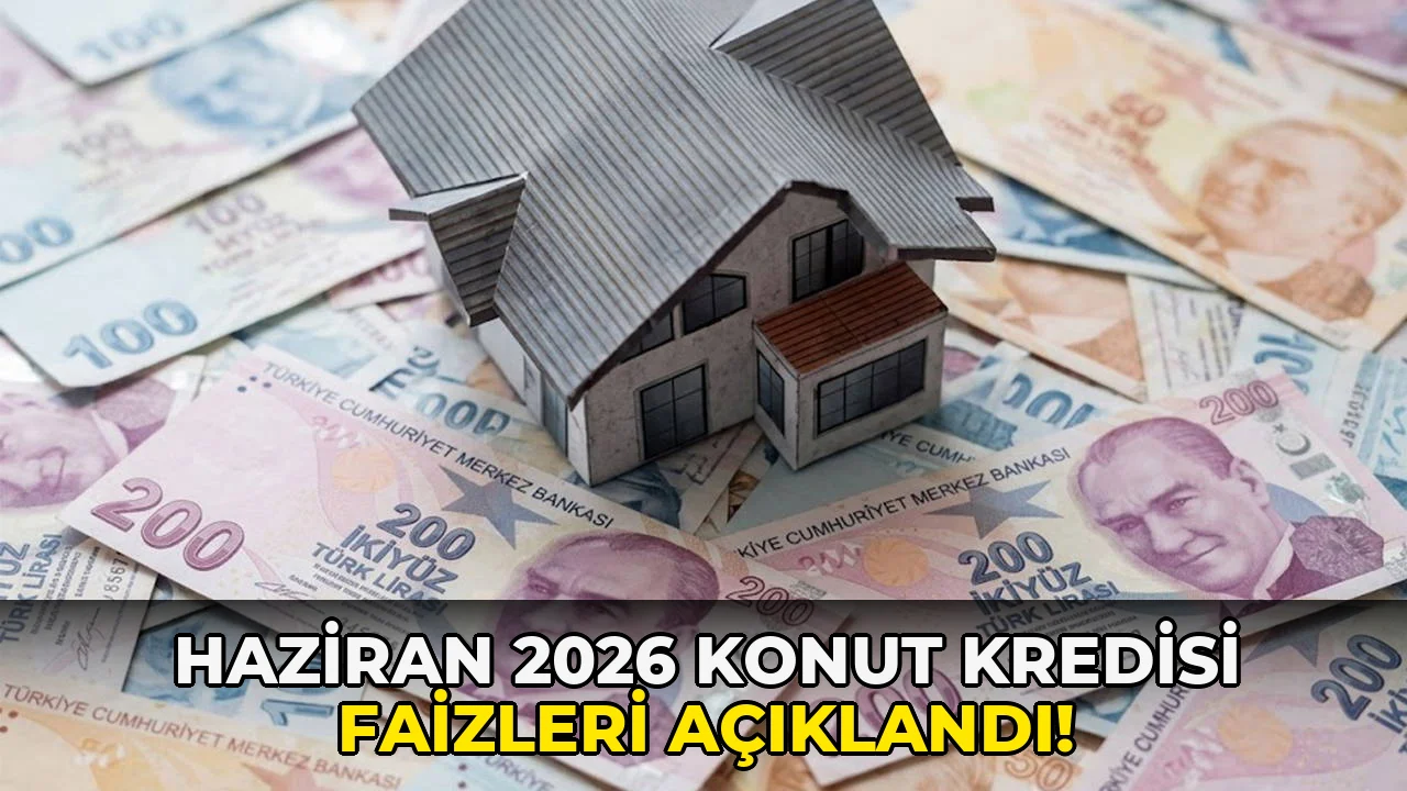 Haziran 2026 Konut Kredisi Faizleri açıklandı!