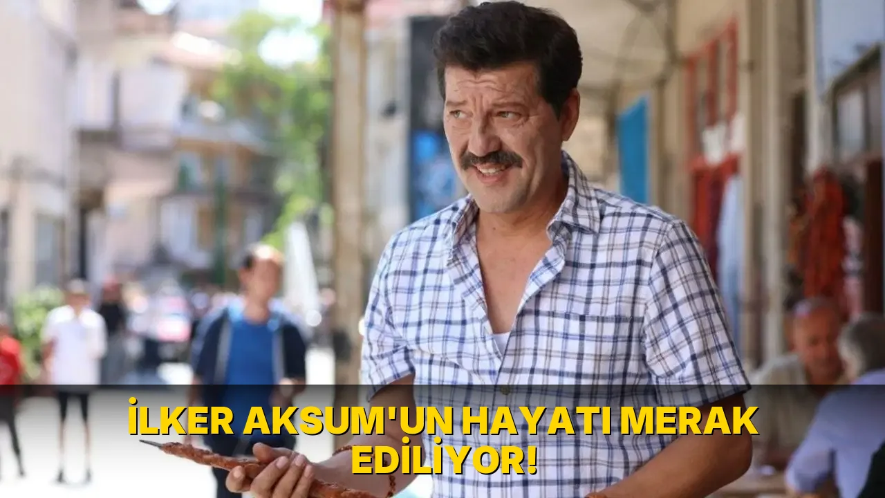 İlker Aksum'un Hayatı Merak Ediliyor!