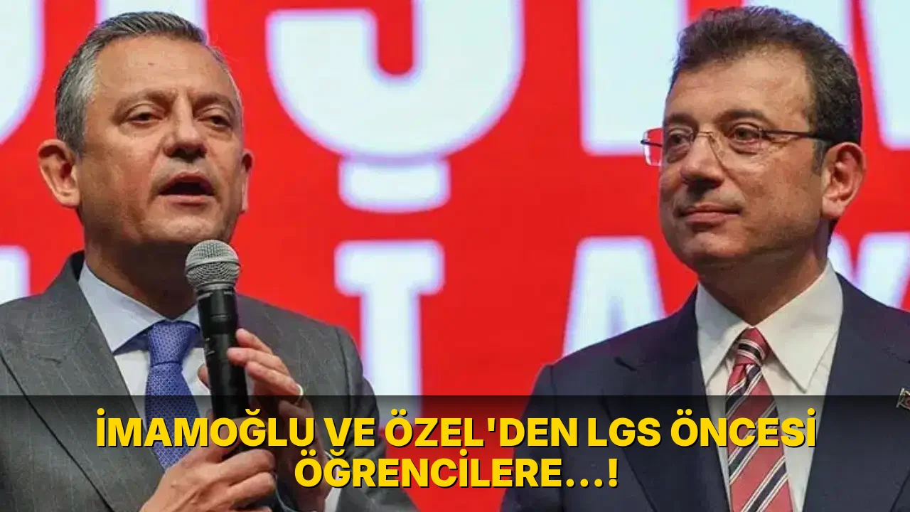 İmamoğlu ve Özel'den LGS öncesi öğrencilere…!