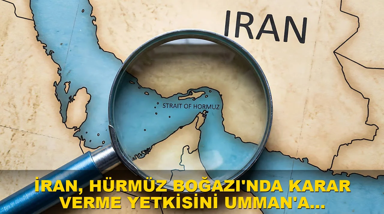 İran, Hürmüz Boğazı'nda Karar Verme Yetkisini Umman'a Bıraktı