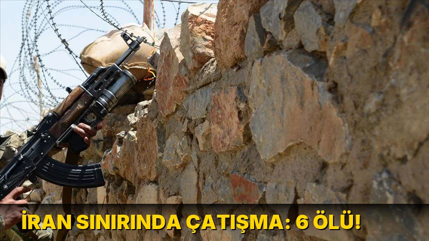 İran Sınırında Çatışma: 6 Ölü!
