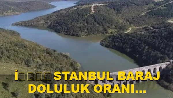 İ̇̇̇̇stanbul baraj doluluk oranı açıklandı!