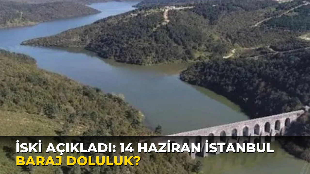 İski Açıkladı: 14 Haziran İstanbul baraj doluluk?