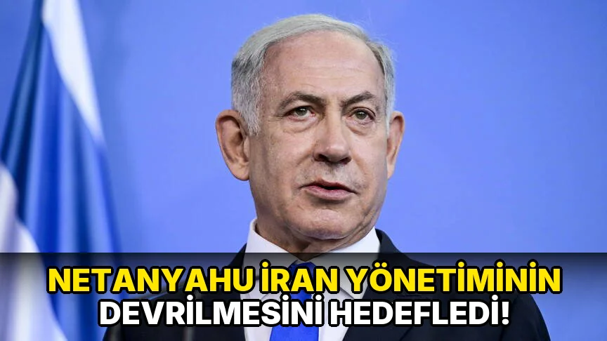 Netanyahu İran Yönetiminin Devrilmesini Hedefledi!