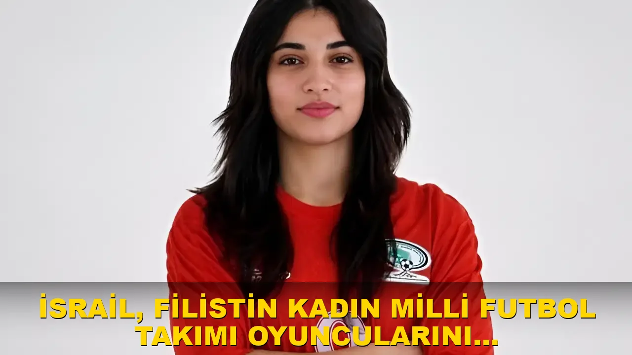 İsrail, Filistin Kadın Milli Futbol Takımı oyuncularını gözaltına aldı