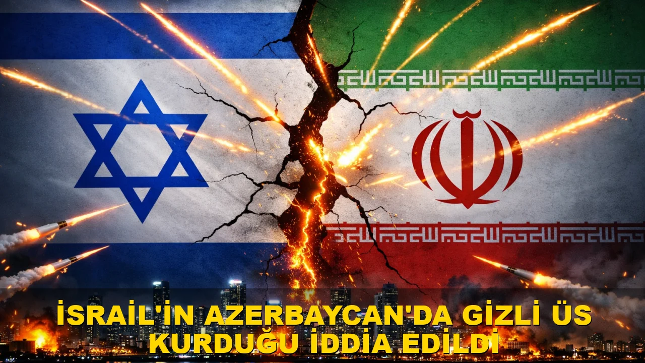 İsrail’in Azerbaycan’da Gizli Üs Kurduğu İddia Edildi