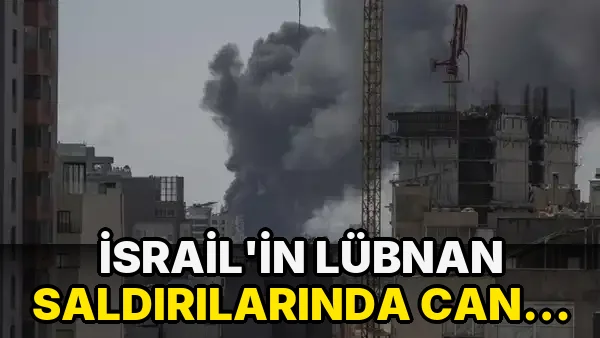 İsrail'in Lübnan Saldırılarında Can Kaybı Arttı!