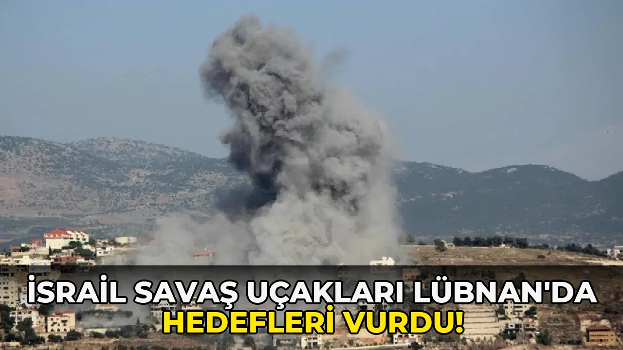 İsrail Savaş Uçakları Lübnan'da hedefleri vurdu!