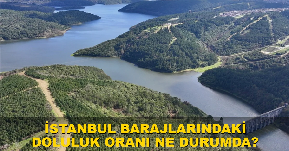 İstanbul barajlarındaki doluluk oranı ne durumda?