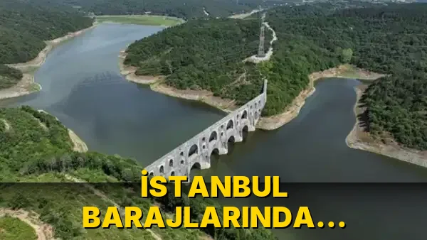 İstanbul Barajlarında doluluk oranı açıklandı!