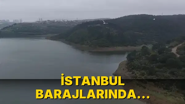 İstanbul Barajlarında doluluk oranı açıklandı!