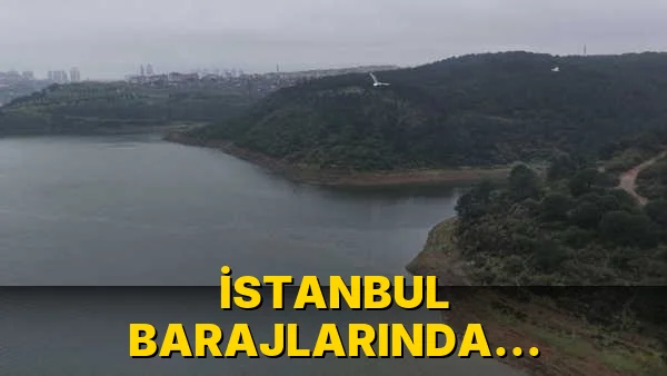 İstanbul Barajlarında doluluk oranı açıklandı!