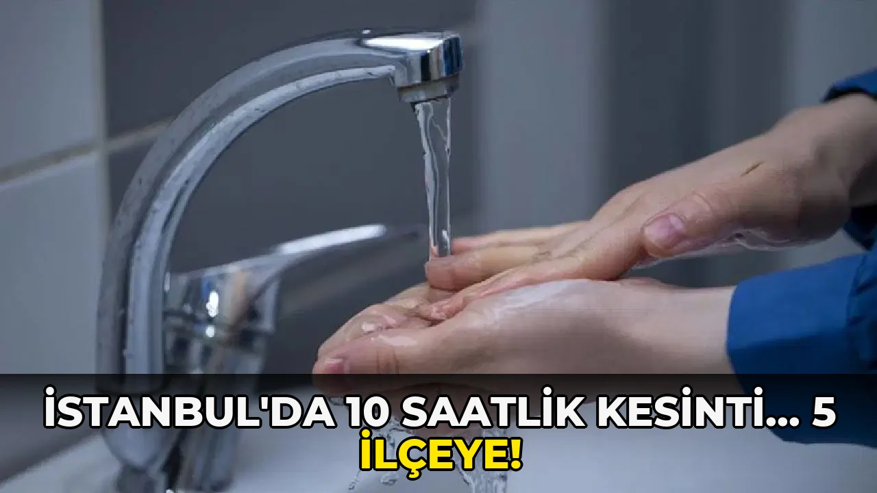 İstanbul'da 10 saatlik kesinti... 5 ilçeye!