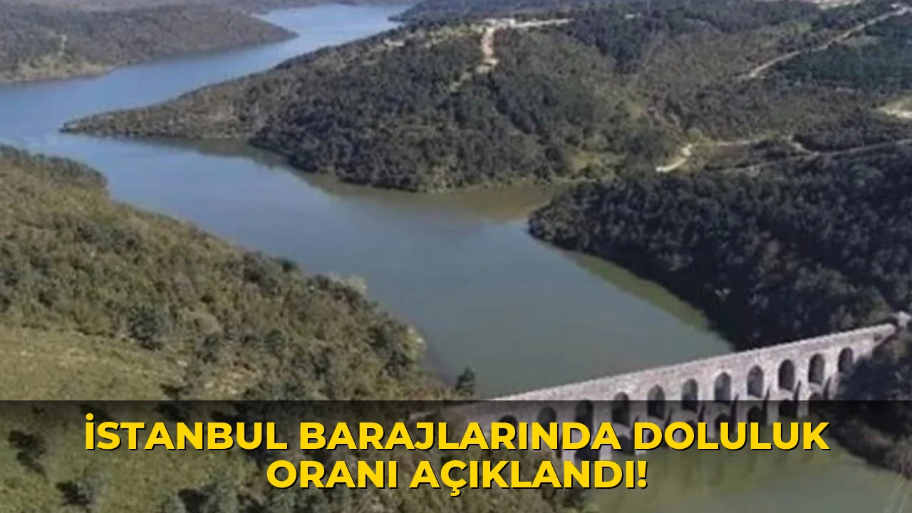 İstanbul Barajlarında doluluk oranı açıklandı!