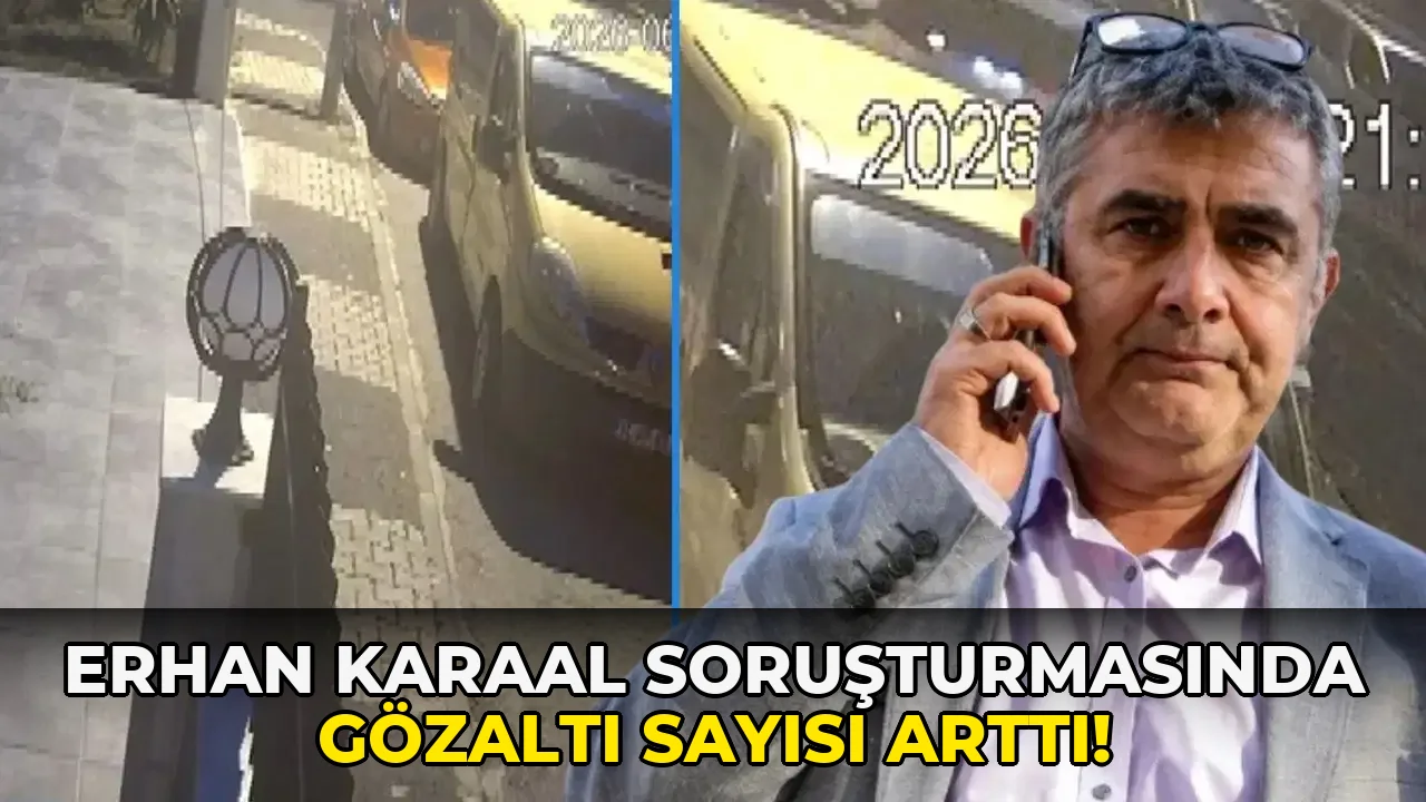 Erhan Karaal Soruşturmasında Gözaltı Sayısı Arttı!