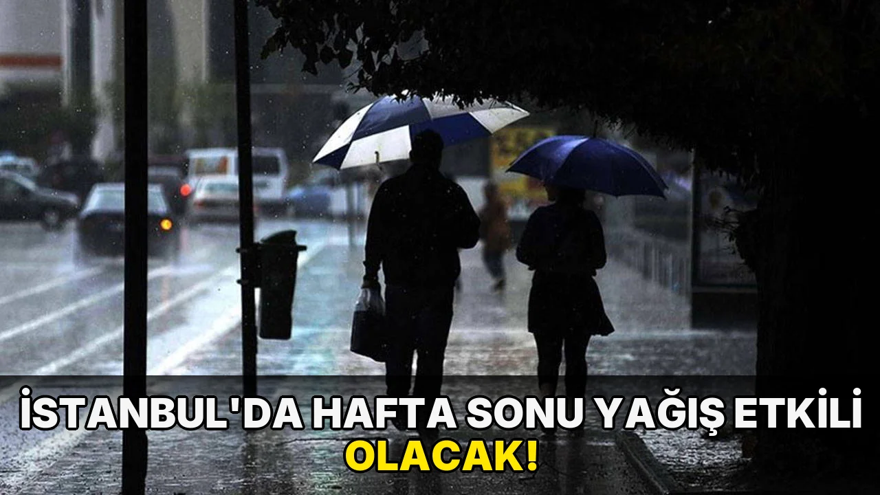 İstanbul'da hafta Sonu Yağış Etkili olacak!