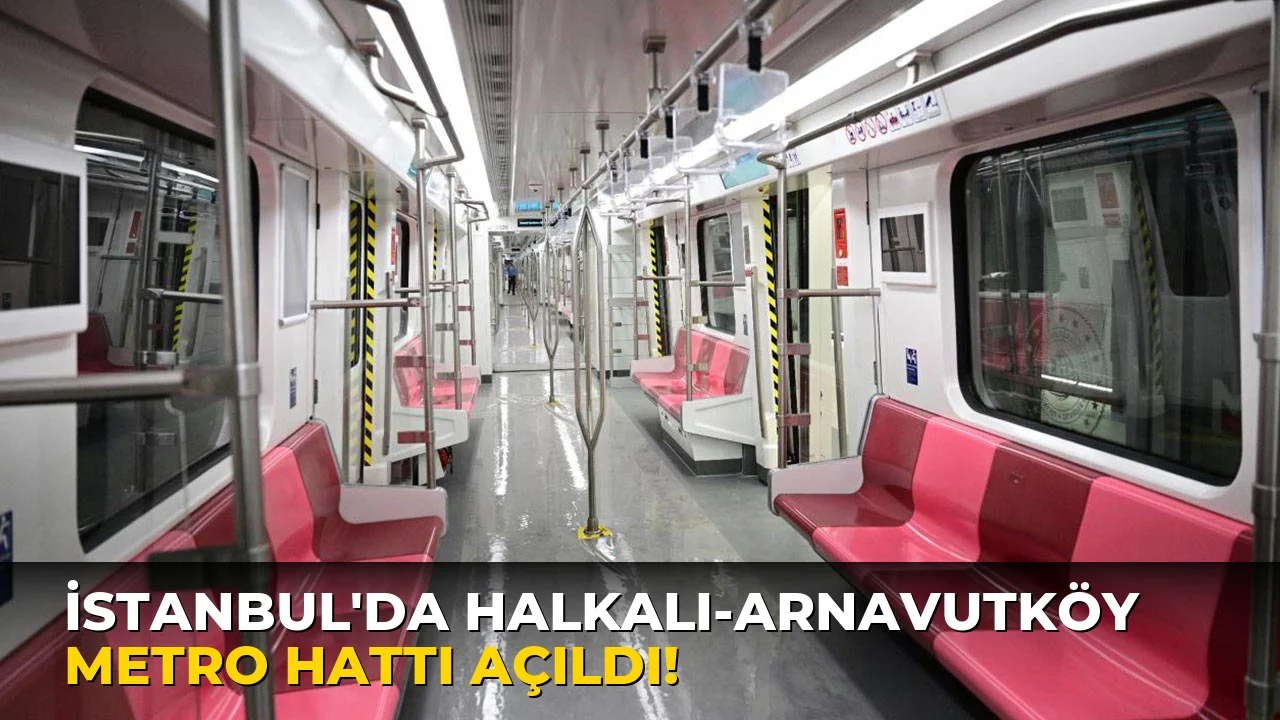 İstanbul'da Halkalı-Arnavutköy Metro Hattı Açıldı!