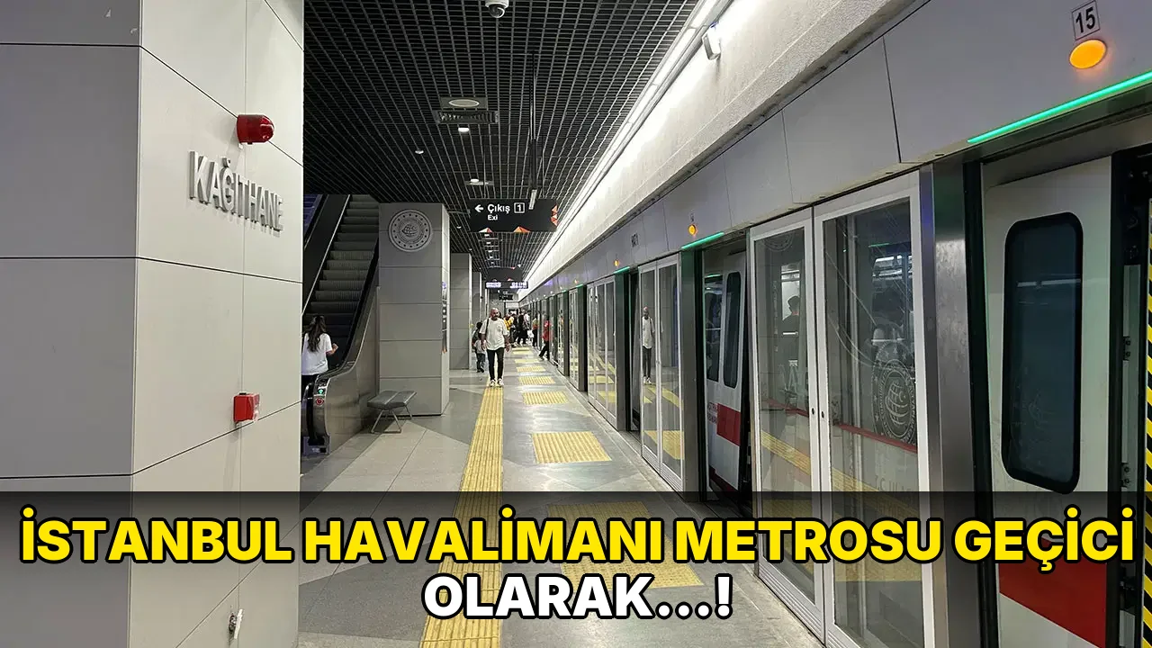 İstanbul Havalimanı Metrosu Geçici olarak…!