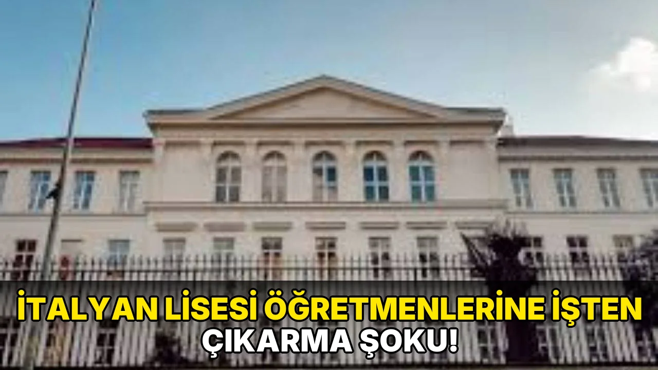 İtalyan Lisesi Öğretmenlerine İşten Çıkarma Şoku!