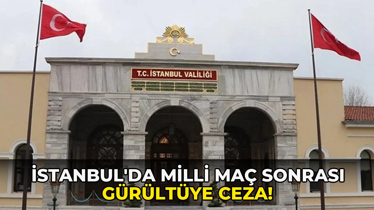 İstanbul'da milli Maç Sonrası Gürültüye Ceza!
