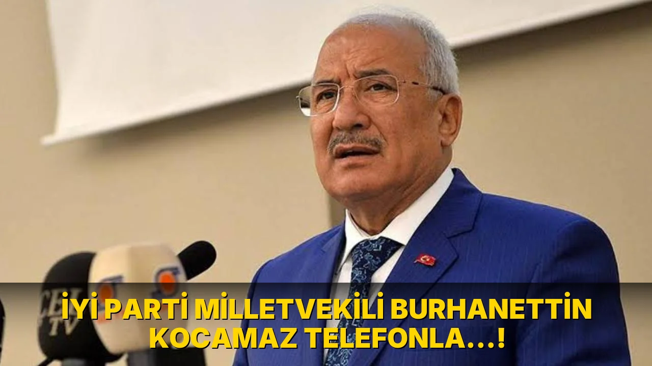 İyi Parti Milletvekili Burhanettin Kocamaz Telefonla…!