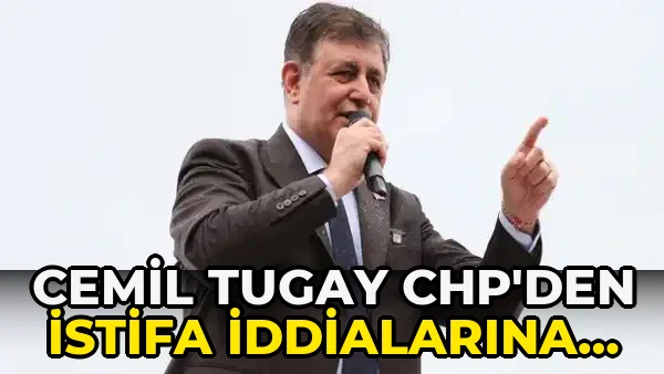 Cemil Tugay CHP'den istifa İddialarına Yanıt Verecek!
