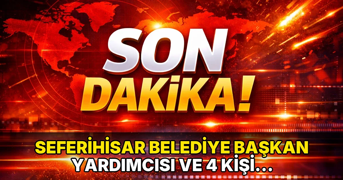 Seferihisar Belediye Başkan Yardımcısı ve 4 Kişi Tutuklandı!