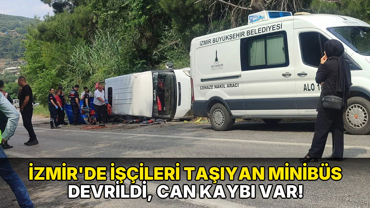 İzmir'de işçileri Taşıyan Minibüs Devrildi, Can Kaybı var!