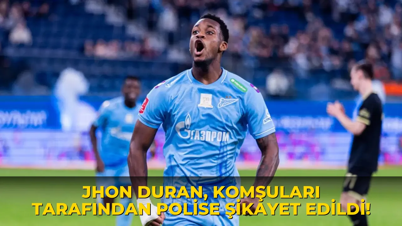 Jhon Duran, Komşuları Tarafından Polise Şikayet edildi!