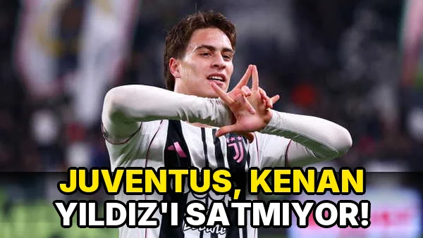 Juventus, Kenan Yıldız'ı satmıyor!