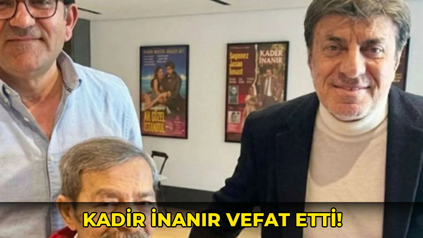 Kadir İnanır vefat etti!