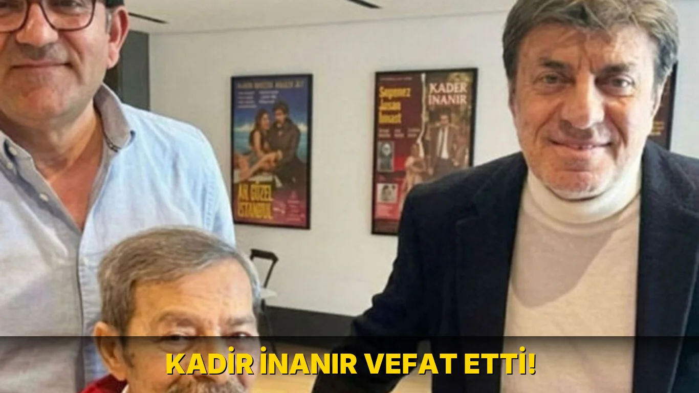 Kadir İnanır vefat etti!