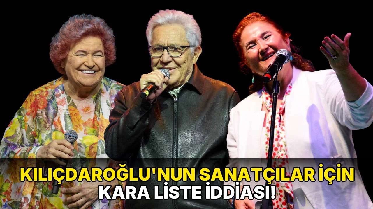 Kılıçdaroğlu'nun Sanatçılar için kara Liste İddiası!
