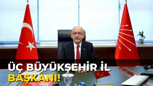 Üç Büyükşehir İl Başkanı!