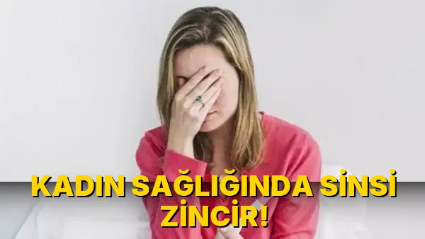 Kadın Sağlığında Sinsi Zincir!