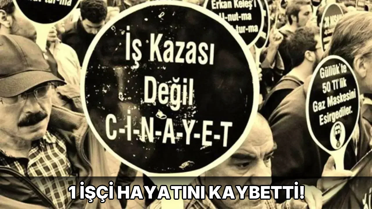 1 İşçi Hayatını kaybetti!